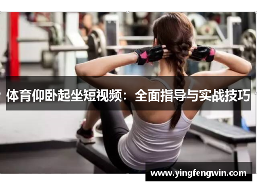体育仰卧起坐短视频：全面指导与实战技巧